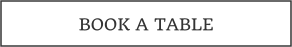BOOK A TABLE